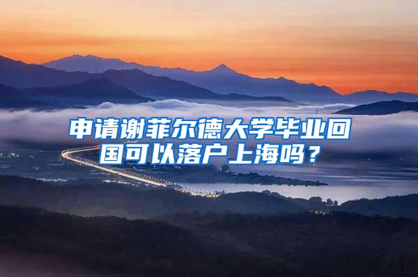 申请谢菲尔德大学毕业回国可以落户上海吗?