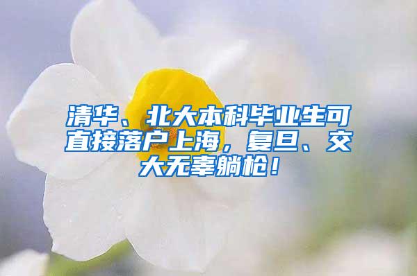 清华、北大本科毕业生可直接落户上海，复旦、交大无辜躺枪！