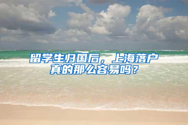 留学生归国后，上海落户真的那么容易吗？
