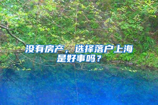 没有房产，选择落户上海是好事吗？