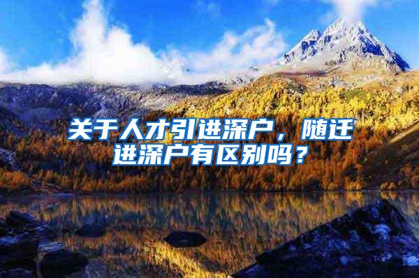 关于人才引进深户，随迁进深户有区别吗？