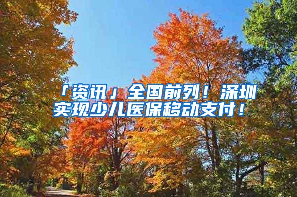 「资讯」全国前列!深圳实现少儿医保移动支付!