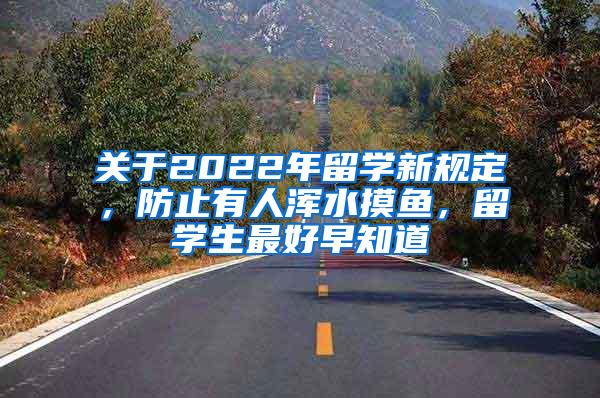 关于2022年留学新规定，防止有人浑水摸鱼，留学生最好早知道