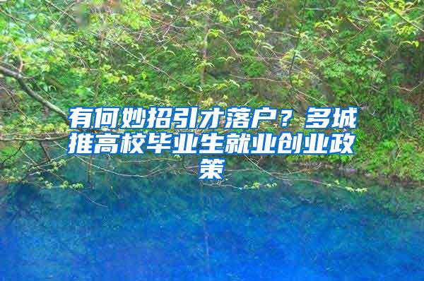 有何妙招引才落户？多城推高校毕业生就业创业政策