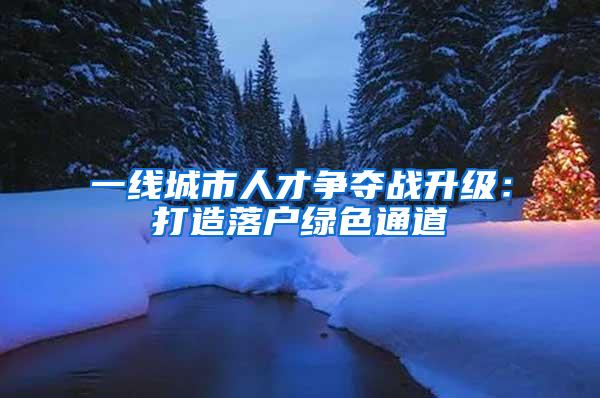 一线城市人才争夺战升级：打造落户绿色通道