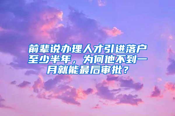 前辈说办理人才引进落户至少半年,为何他不到一月就能最后审批?