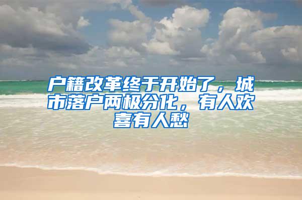 户籍改革终于开始了，城市落户两极分化，有人欢喜有人愁