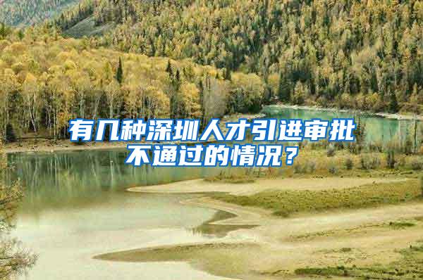 有几种深圳人才引进审批不通过的情况?