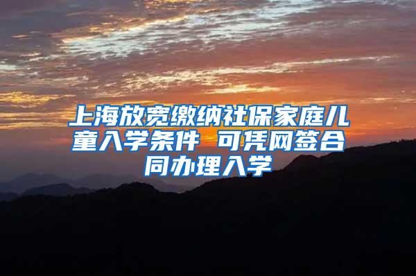 上海放宽缴纳社保家庭儿童入学条件 可凭网签合同办理入学