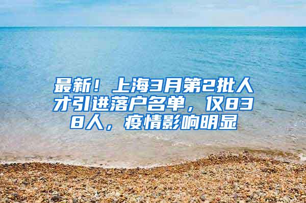 最新!上海3月第2批人才引进落户名单,仅838人,疫情影响明显