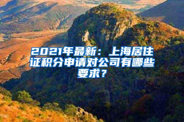 2021年最新:上海居住证积分申请对公司有哪些要求?