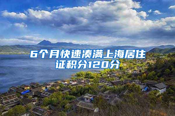 6个月快速凑满上海居住证积分120分