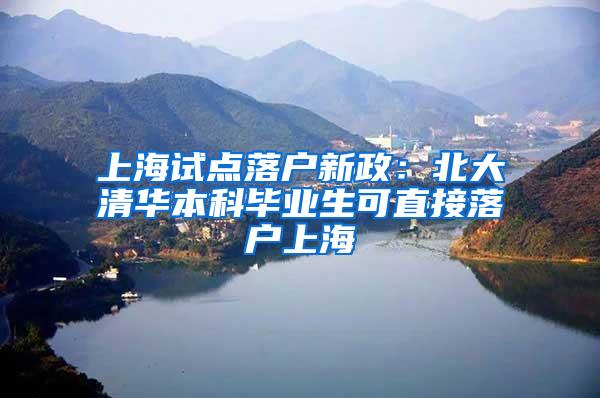 上海试点落户新政:北大清华本科毕业生可直接落户上海