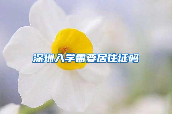 深圳入学需要居住证吗