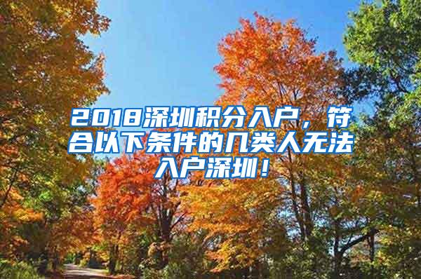 2018深圳积分入户,符合以下条件的几类人无法入户深圳!