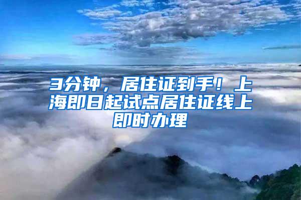 3分钟，居住证到手！上海即日起试点居住证线上即时办理