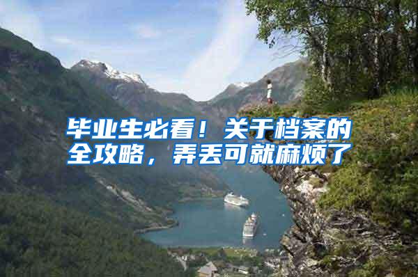 毕业生必看！关于档案的全攻略，弄丢可就麻烦了