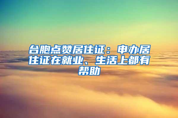 台胞点赞居住证：申办居住证在就业、生活上都有帮助