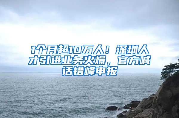 1个月超10万人！深圳人才引进业务火爆，官方喊话错峰申报
