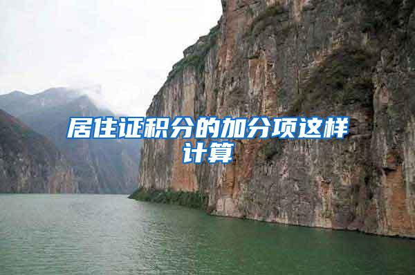 居住证积分的加分项这样计算→