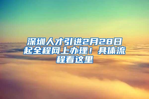 深圳人才引进2月28日起全程网上办理！具体流程看这里