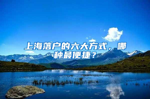 上海落户的六大方式,哪种最便捷?