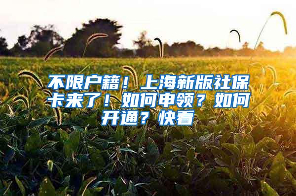 不限户籍！上海新版社保卡来了！如何申领？如何开通？快看