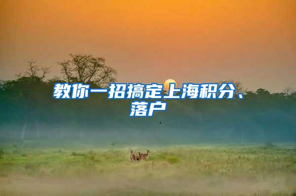 教你一招搞定上海积分、落户