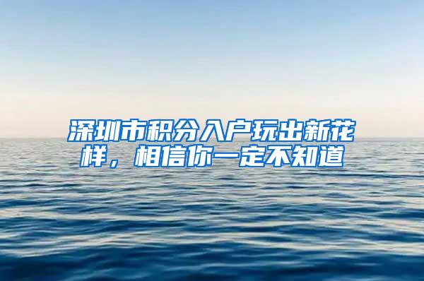 深圳市积分入户玩出新花样，相信你一定不知道