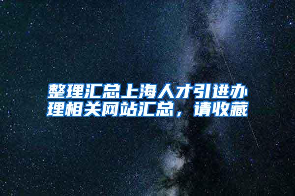 整理汇总上海人才引进办理相关网站汇总,请收藏