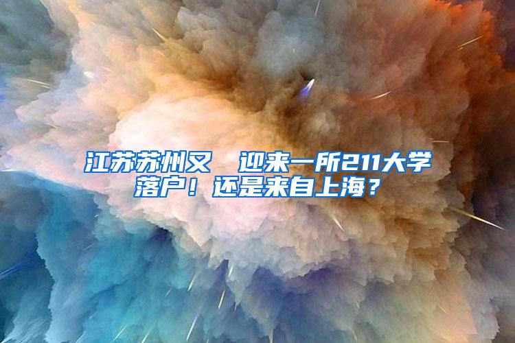江苏苏州又叒叕迎来一所211大学落户!还是来自上海?