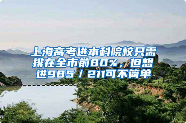 上海高考进本科院校只需排在全市前80%，但想进985／211可不简单