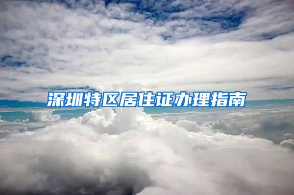 深圳特区居住证办理指南