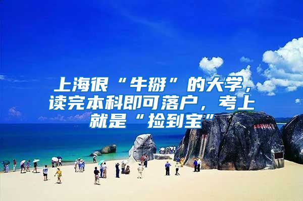 上海很“牛掰”的大学，读完本科即可落户，考上就是“捡到宝”