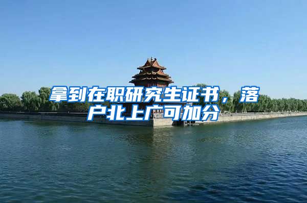 拿到在职研究生证书，落户北上广可加分