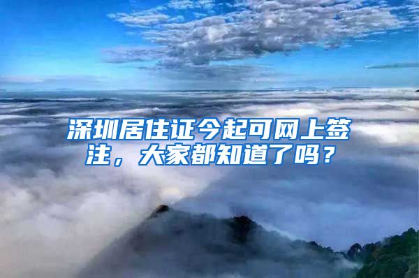 深圳居住证今起可网上签注,大家都知道了吗?