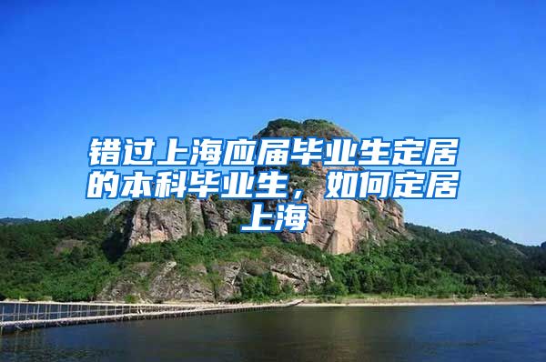 错过上海应届毕业生定居的本科毕业生，如何定居上海