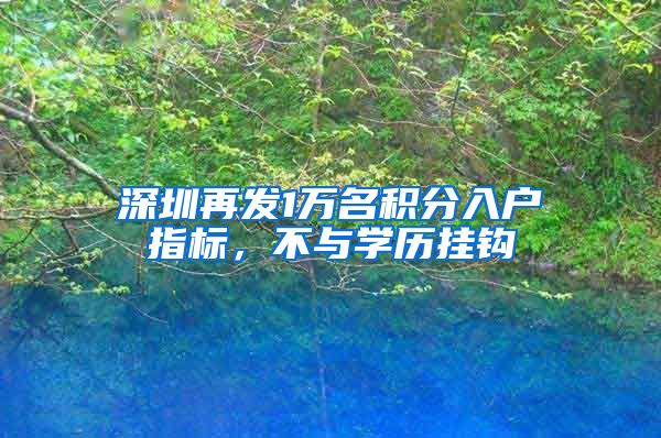 深圳再发1万名积分入户指标，不与学历挂钩