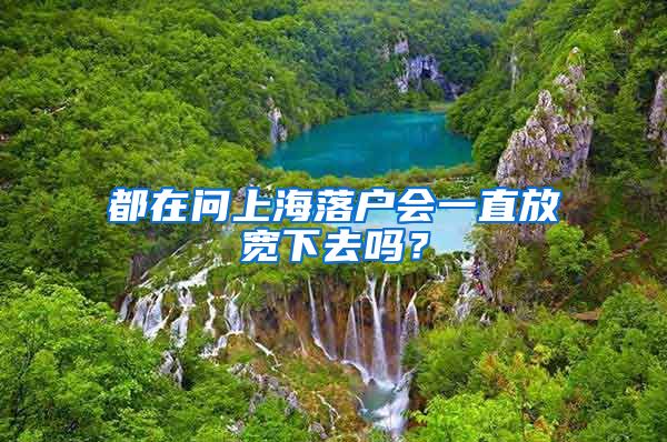 都在问上海落户会一直放宽下去吗?