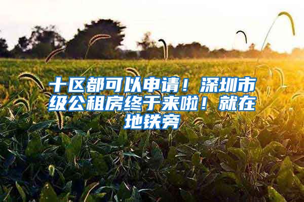 十区都可以申请！深圳市级公租房终于来啦！就在地铁旁