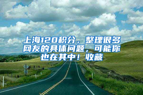 上海120积分，整理很多网友的具体问题，可能你也在其中！收藏
