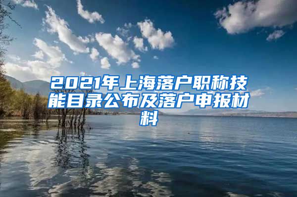 2021年上海落户职称技能目录公布及落户申报材料