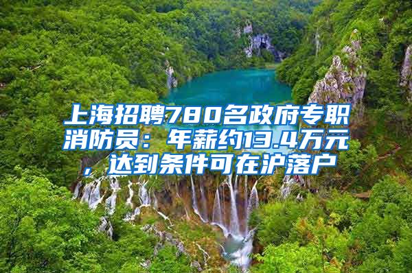 上海招聘780名政府专职消防员：年薪约13.4万元，达到条件可在沪落户