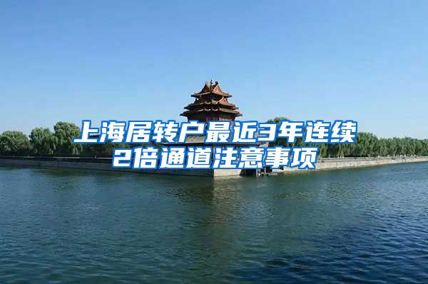 上海居转户最近3年连续2倍通道注意事项