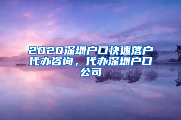 2020深圳户口快速落户代办咨询，代办深圳户口公司