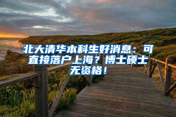 北大清华本科生好消息:可直接落户上海?博士硕士无资格!