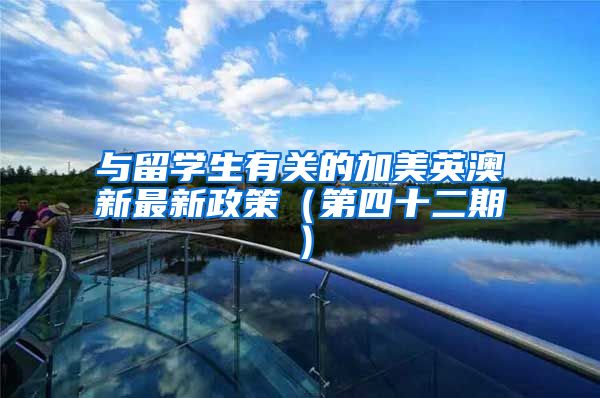 与留学生有关的加美英澳新最新政策（第四十二期）