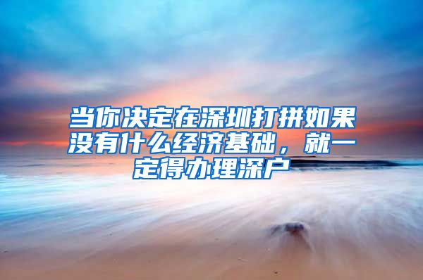 当你决定在深圳打拼如果没有什么经济基础,就一定得办理深户