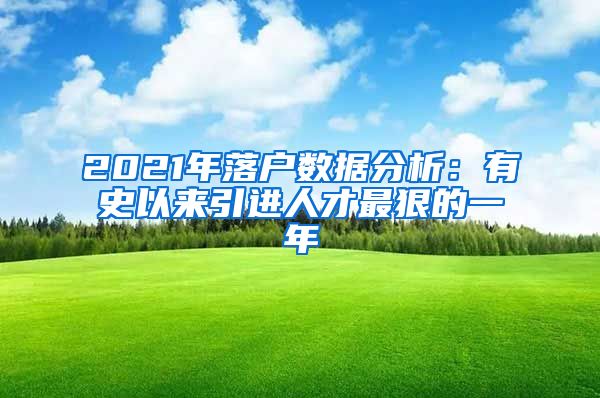 2021年落户数据分析:有史以来引进人才最狠的一年