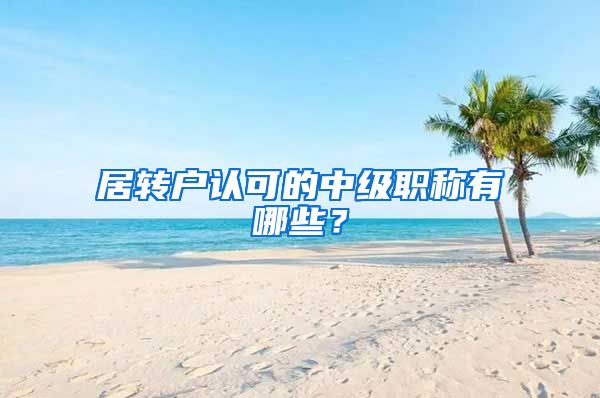 居转户认可的中级职称有哪些?